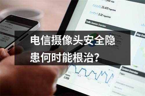 电信摄像头安全隐患何时能根治？