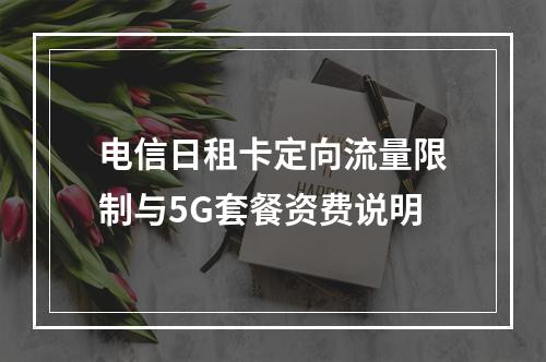电信日租卡定向流量限制与5G套餐资费说明