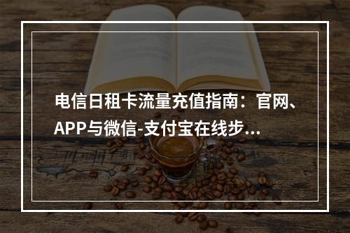 电信日租卡流量充值指南：官网、APP与微信-支付宝在线步骤