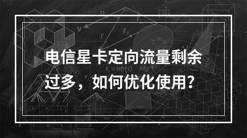 电信星卡定向流量剩余过多，如何优化使用？