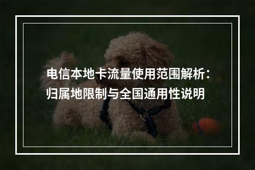 电信本地卡流量使用范围解析：归属地限制与全国通用性说明