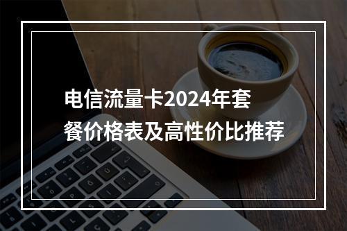 电信流量卡2024年套餐价格表及高性价比推荐