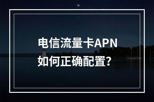 电信流量卡APN如何正确配置？