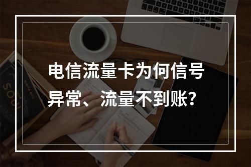 电信流量卡为何信号异常、流量不到账？