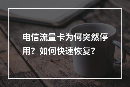 电信流量卡为何突然停用？如何快速恢复？