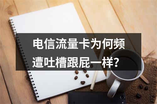 电信流量卡为何频遭吐槽跟屁一样？