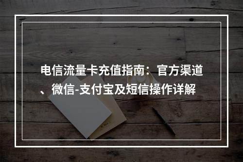 电信流量卡充值指南：官方渠道、微信-支付宝及短信操作详解