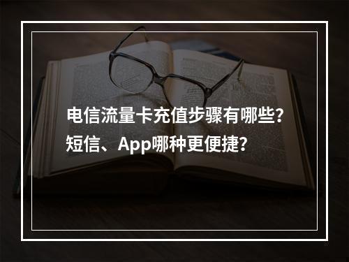 电信流量卡充值步骤有哪些？短信、App哪种更便捷？