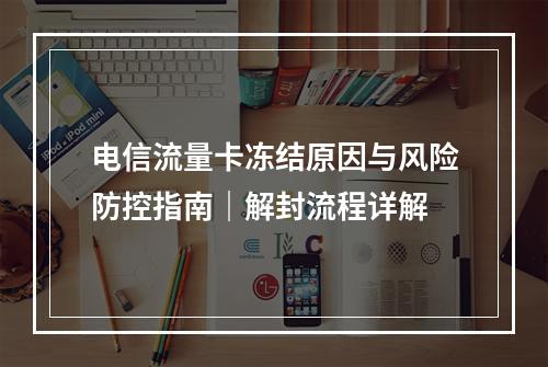 电信流量卡冻结原因与风险防控指南｜解封流程详解