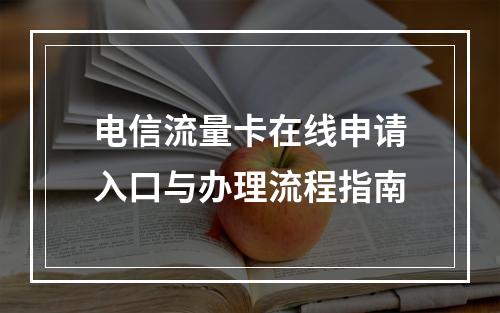 电信流量卡在线申请入口与办理流程指南