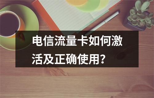 电信流量卡如何激活及正确使用？