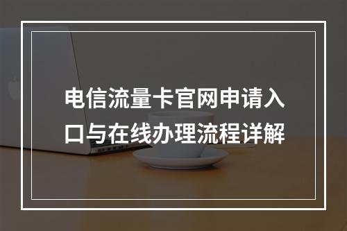 电信流量卡官网申请入口与在线办理流程详解