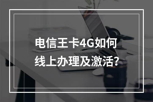 电信王卡4G如何线上办理及激活？