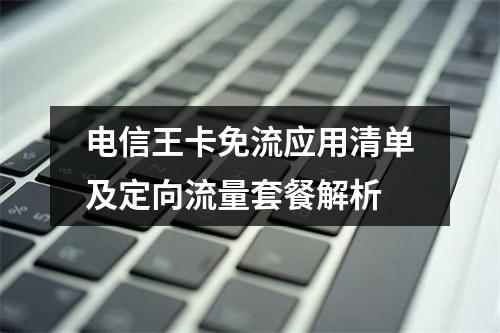 电信王卡免流应用清单及定向流量套餐解析