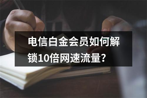电信白金会员如何解锁10倍网速流量？
