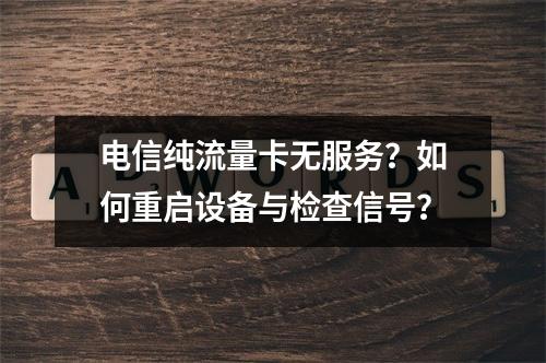 电信纯流量卡无服务？如何重启设备与检查信号？