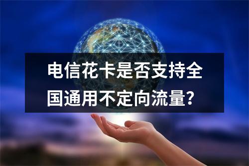 电信花卡是否支持全国通用不定向流量？