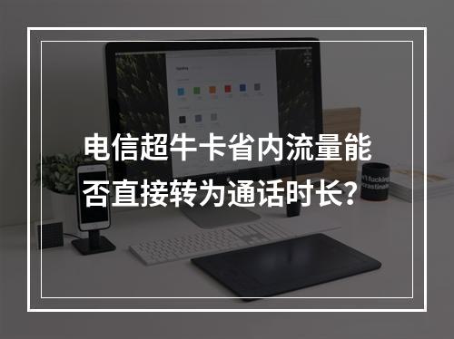 电信超牛卡省内流量能否直接转为通话时长？