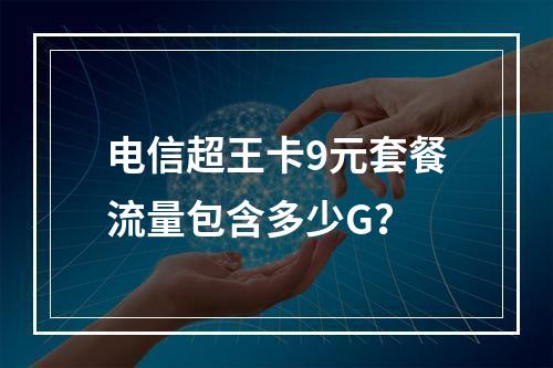 电信超王卡9元套餐流量包含多少G？