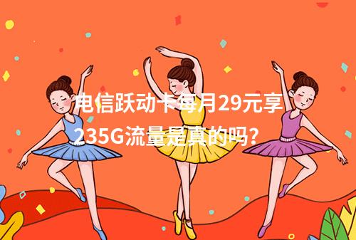 电信跃动卡每月29元享235G流量是真的吗？