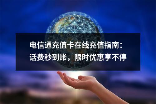 电信通充值卡在线充值指南：话费秒到账，限时优惠享不停
