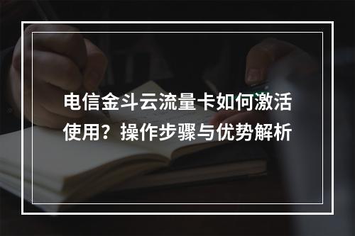 电信金斗云流量卡如何激活使用？操作步骤与优势解析