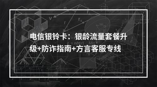 电信银铃卡：银龄流量套餐升级+防诈指南+方言客服专线