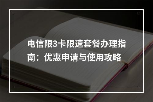 电信限3卡限速套餐办理指南：优惠申请与使用攻略