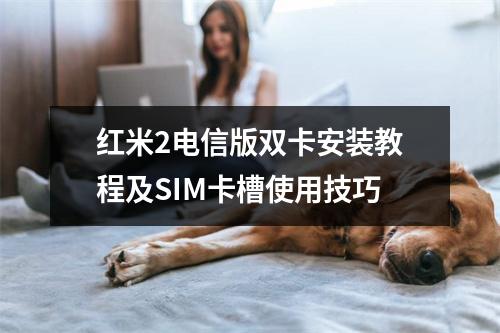 红米2电信版双卡安装教程及SIM卡槽使用技巧
