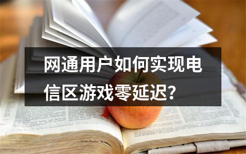网通用户如何实现电信区游戏零延迟？