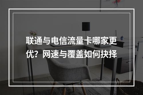 联通与电信流量卡哪家更优？网速与覆盖如何抉择