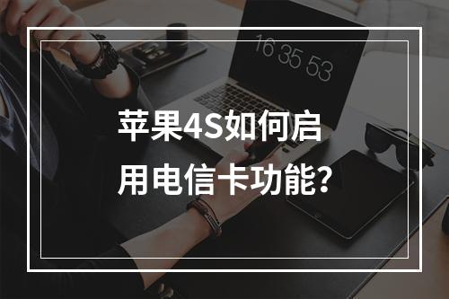 苹果4S如何启用电信卡功能？
