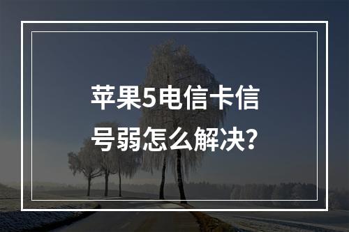 苹果5电信卡信号弱怎么解决？