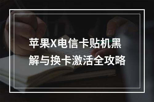 苹果X电信卡贴机黑解与换卡激活全攻略