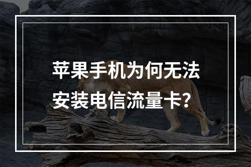 苹果手机为何无法安装电信流量卡？