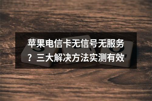 苹果电信卡无信号无服务？三大解决方法实测有效