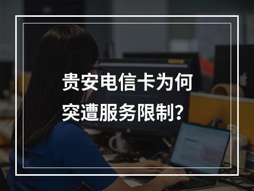 贵安电信卡为何突遭服务限制？