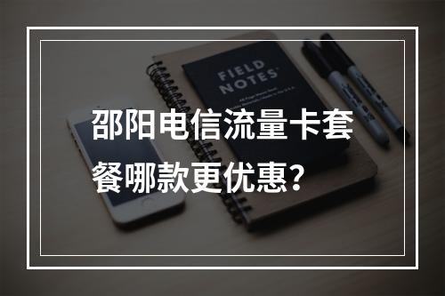 邵阳电信流量卡套餐哪款更优惠？