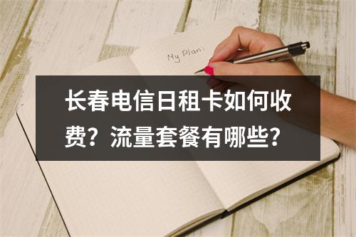 长春电信日租卡如何收费？流量套餐有哪些？