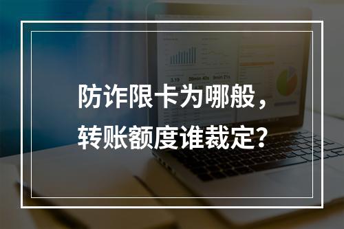 防诈限卡为哪般，转账额度谁裁定？