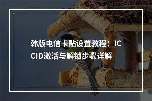 韩版电信卡贴设置教程：ICCID激活与解锁步骤详解