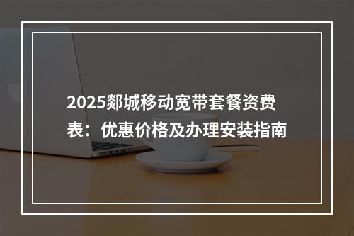 2025郯城移动宽带套餐资费表：优惠价格及办理安装指南