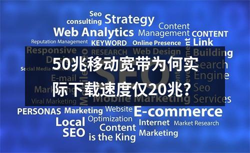 50兆移动宽带为何实际下载速度仅20兆？