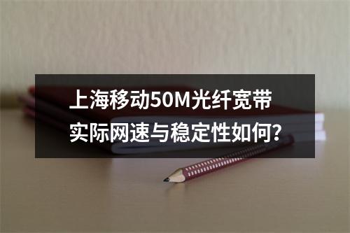 上海移动50M光纤宽带实际网速与稳定性如何？
