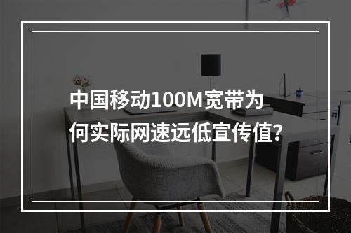 中国移动100M宽带为何实际网速远低宣传值？