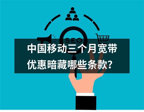 中国移动三个月宽带优惠暗藏哪些条款？