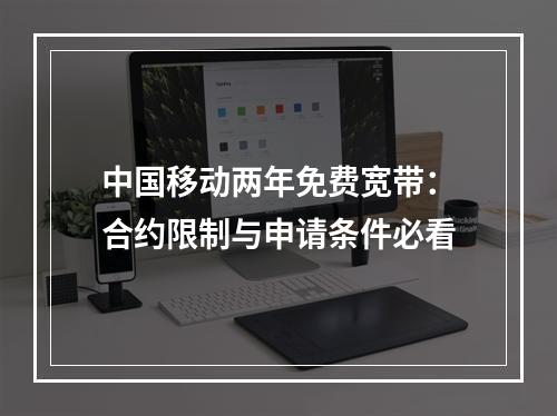 中国移动两年免费宽带：合约限制与申请条件必看