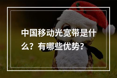 中国移动光宽带是什么？有哪些优势？