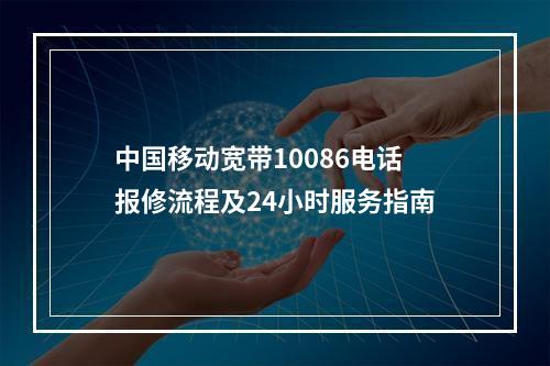 中国移动宽带10086电话报修流程及24小时服务指南