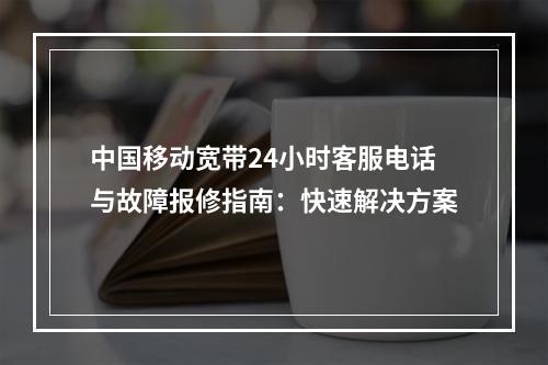 中国移动宽带24小时客服电话与故障报修指南：快速解决方案